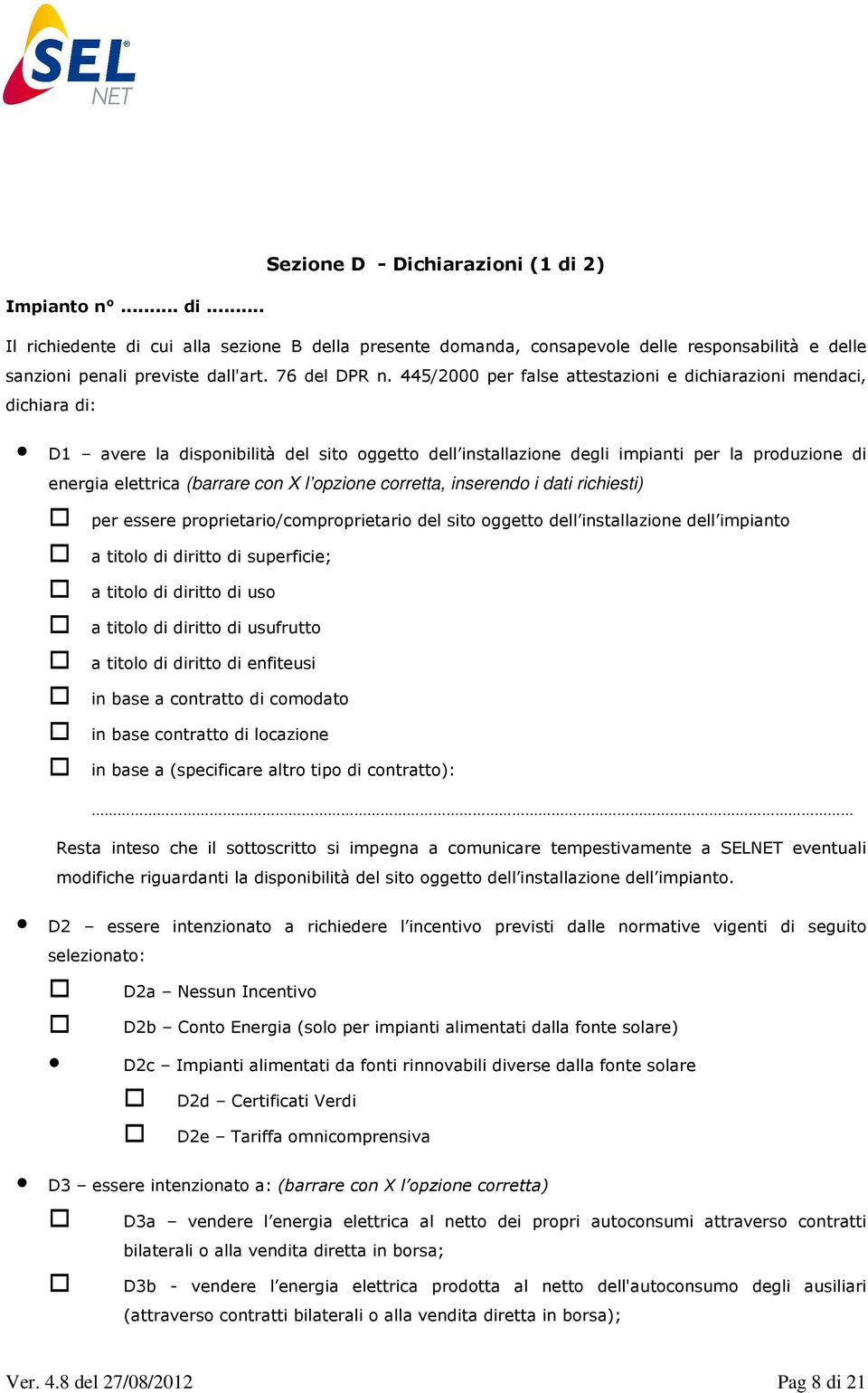 445/2000 per false attestazioni e dichiarazioni mendaci, dichiara di: D1 avere la disponibilità del sito oggetto dell installazione degli impianti per la produzione di energia elettrica (barrare con