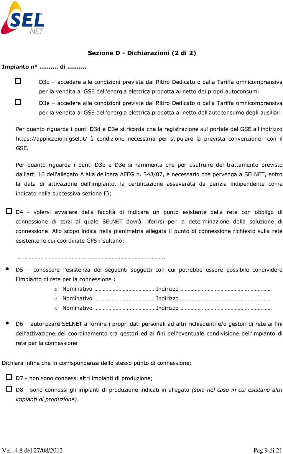 .. D3d accedere alle condizioni previste dal Ritiro Dedicato o dalla Tariffa omnicomprensiva per la vendita al GSE dell energia elettrica prodotta al netto dei propri autoconsumi D3e accedere alle