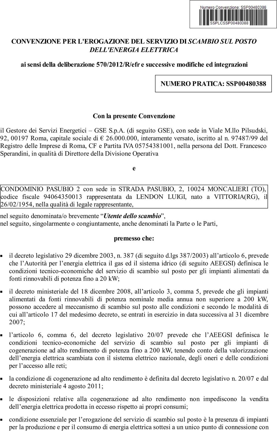 000, interamente versato, iscritto al n. 97487/99 del Registro delle Imprese di Roma, CF e Partita IVA 05754381001, nella persona del Dott.