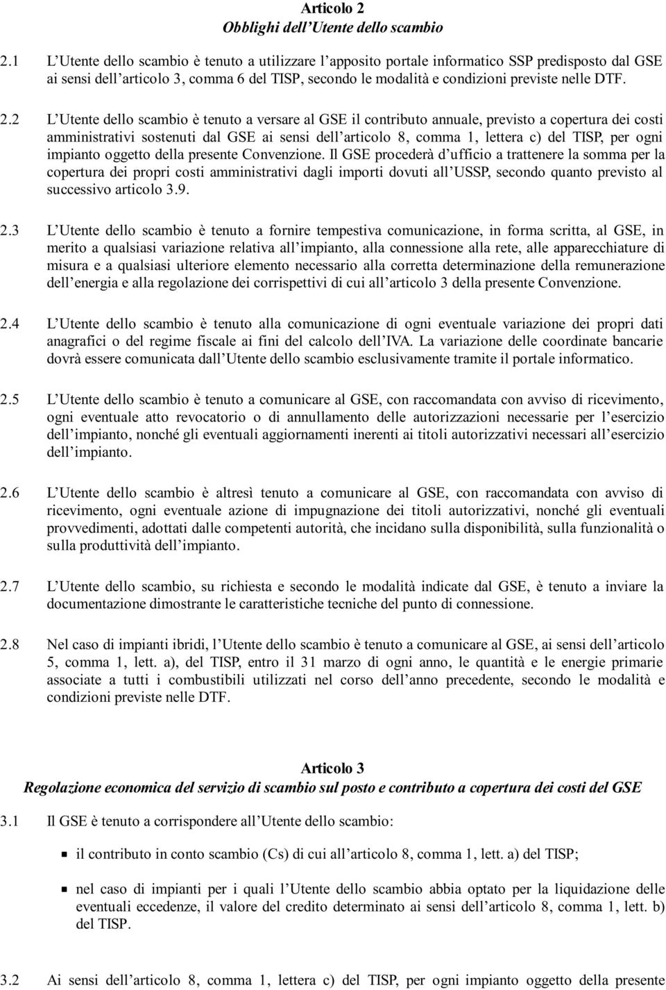 2.2 L Utente dello scambio è tenuto a versare al GSE il contributo annuale, previsto a copertura dei costi amministrativi sostenuti dal GSE ai sensi dell articolo 8, comma 1, lettera c) del TISP, per