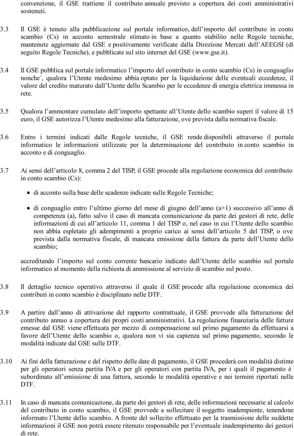 mantenute aggiornate dal GSE e positivamente verificate dalla Direzione Mercati dell AEEGSI (di seguito Regole Tecniche), e pubblicate sul sito internet del GSE (www.gse.it). 3.