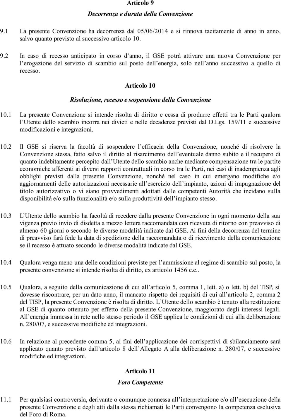 1 La presente Convenzione ha decorrenza dal 05/06/2014 e si rinnova tacitamente di anno in anno, salvo quanto previsto al successivo articolo 10. 9.