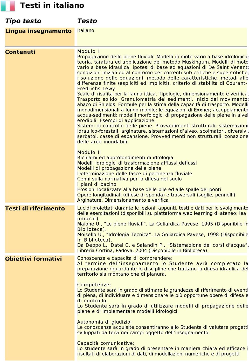 Modelli di moto vario a base idraulica: ipotesi di base ed equazioni di De Saint Venant; condizioni iniziali ed al contorno per correnti sub-critiche e supercritiche; risoluzione delle equazioni: