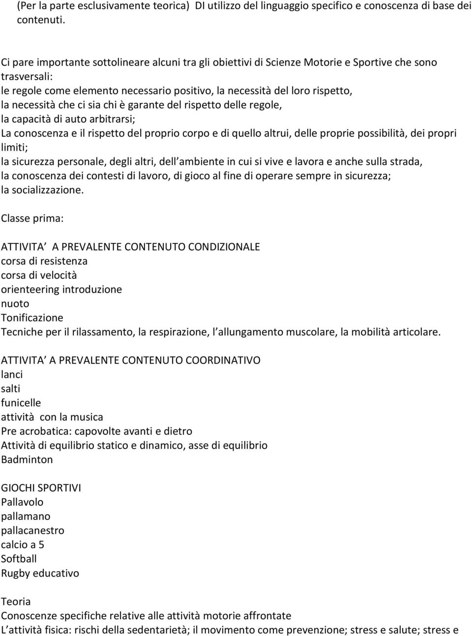 che ci sia chi è garante del rispetto delle regole, la capacità di auto arbitrarsi; La conoscenza e il rispetto del proprio corpo e di quello altrui, delle proprie possibilità, dei propri limiti; la