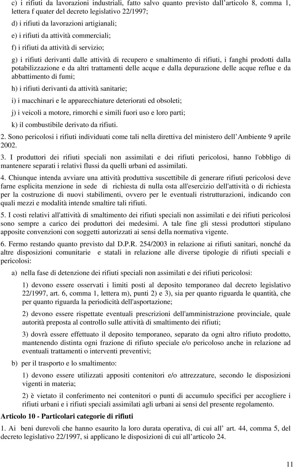 trattamenti delle acque e dalla depurazione delle acque reflue e da abbattimento di fumi; h) i rifiuti derivanti da attività sanitarie; i) i macchinari e le apparecchiature deteriorati ed obsoleti;