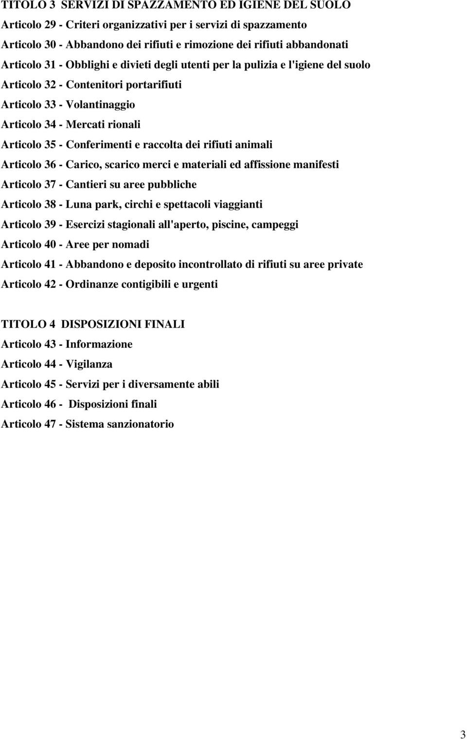 raccolta dei rifiuti animali Articolo 36 - Carico, scarico merci e materiali ed affissione manifesti Articolo 37 - Cantieri su aree pubbliche Articolo 38 - Luna park, circhi e spettacoli viaggianti