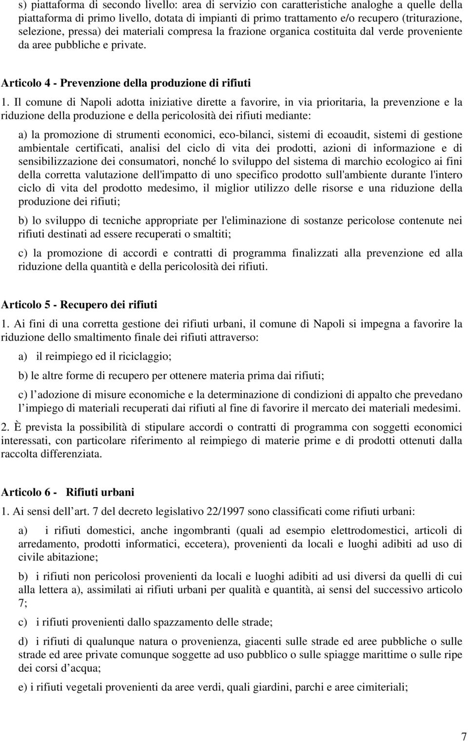 Il comune di Napoli adotta iniziative dirette a favorire, in via prioritaria, la prevenzione e la riduzione della produzione e della pericolosità dei rifiuti mediante: a) la promozione di strumenti