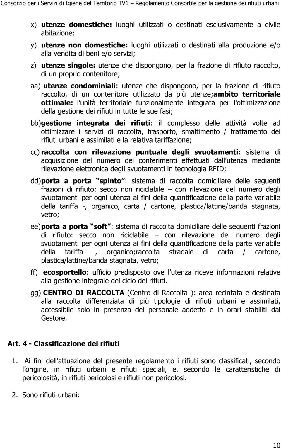 contenitore utilizzato da più utenze;ambito territoriale ottimale: l unità territoriale funzionalmente integrata per l'ottimizzazione della gestione dei rifiuti in tutte le sue fasi; bb) gestione