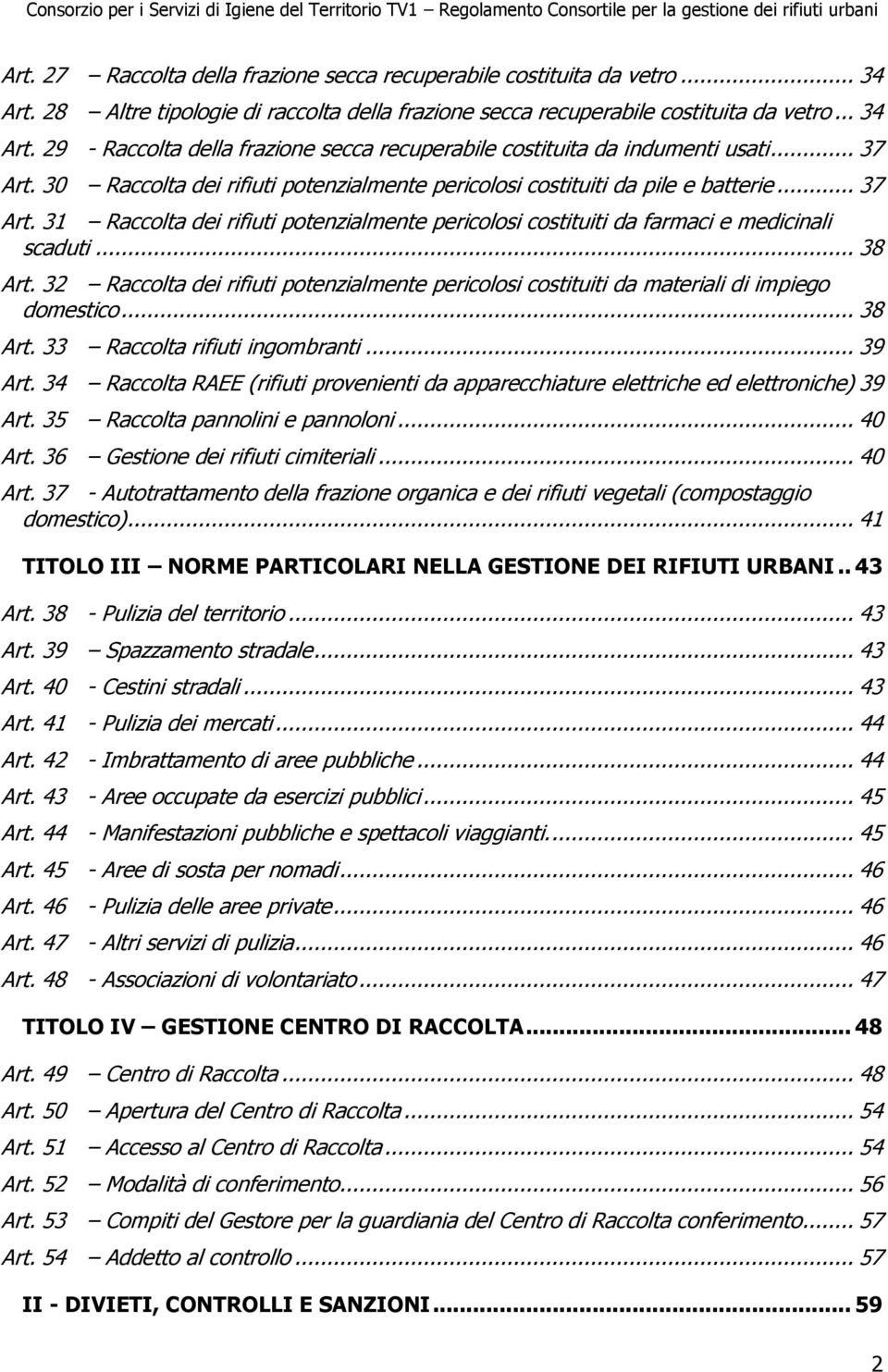 .. 38 Art. 32 Raccolta dei rifiuti potenzialmente pericolosi costituiti da materiali di impiego domestico... 38 Art. 33 Raccolta rifiuti ingombranti... 39 Art.