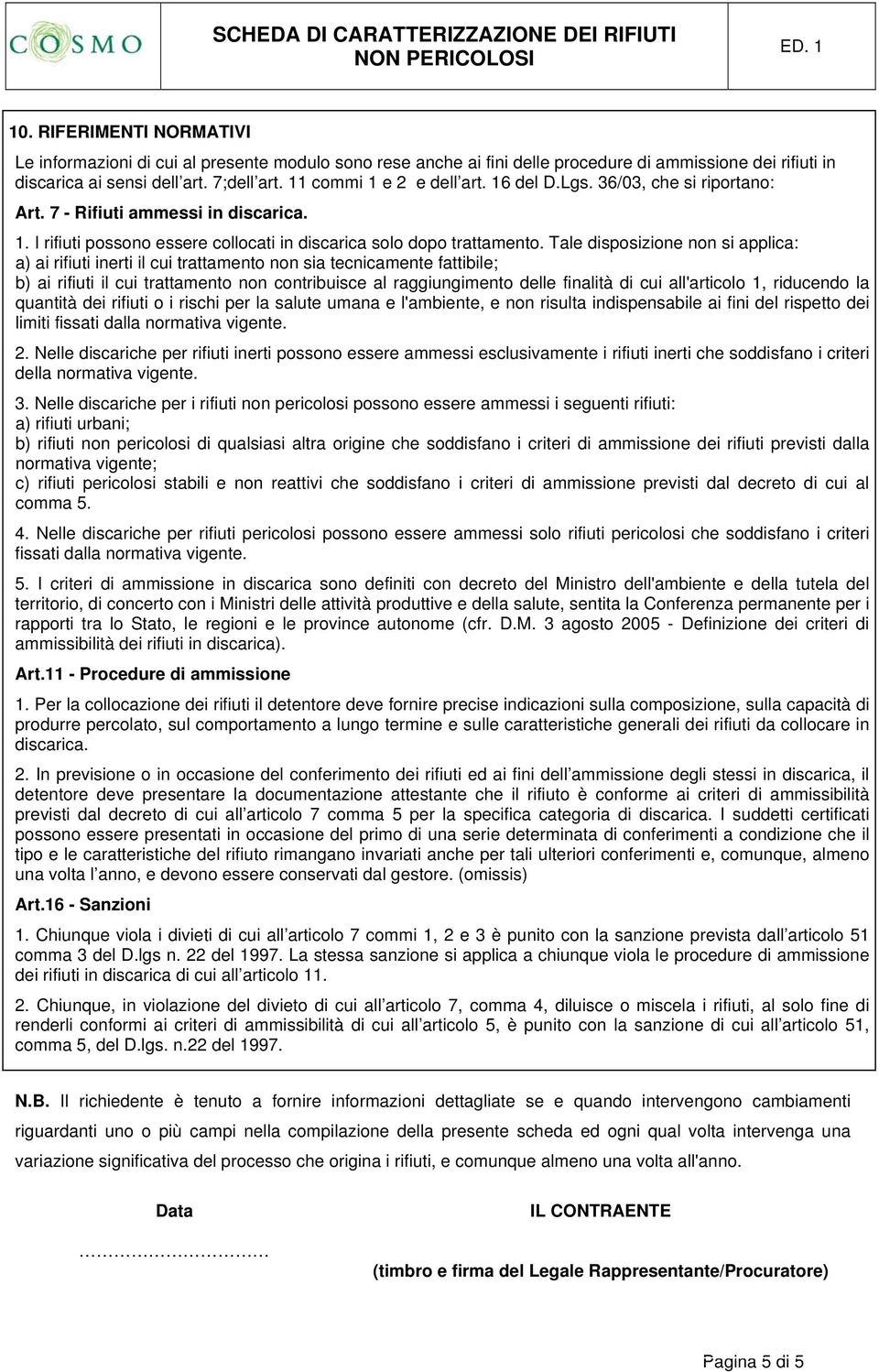 Tale disposizione non si applica: a) ai rifiuti inerti il cui trattamento non sia tecnicamente fattibile; b) ai rifiuti il cui trattamento non contribuisce al raggiungimento delle finalità di cui