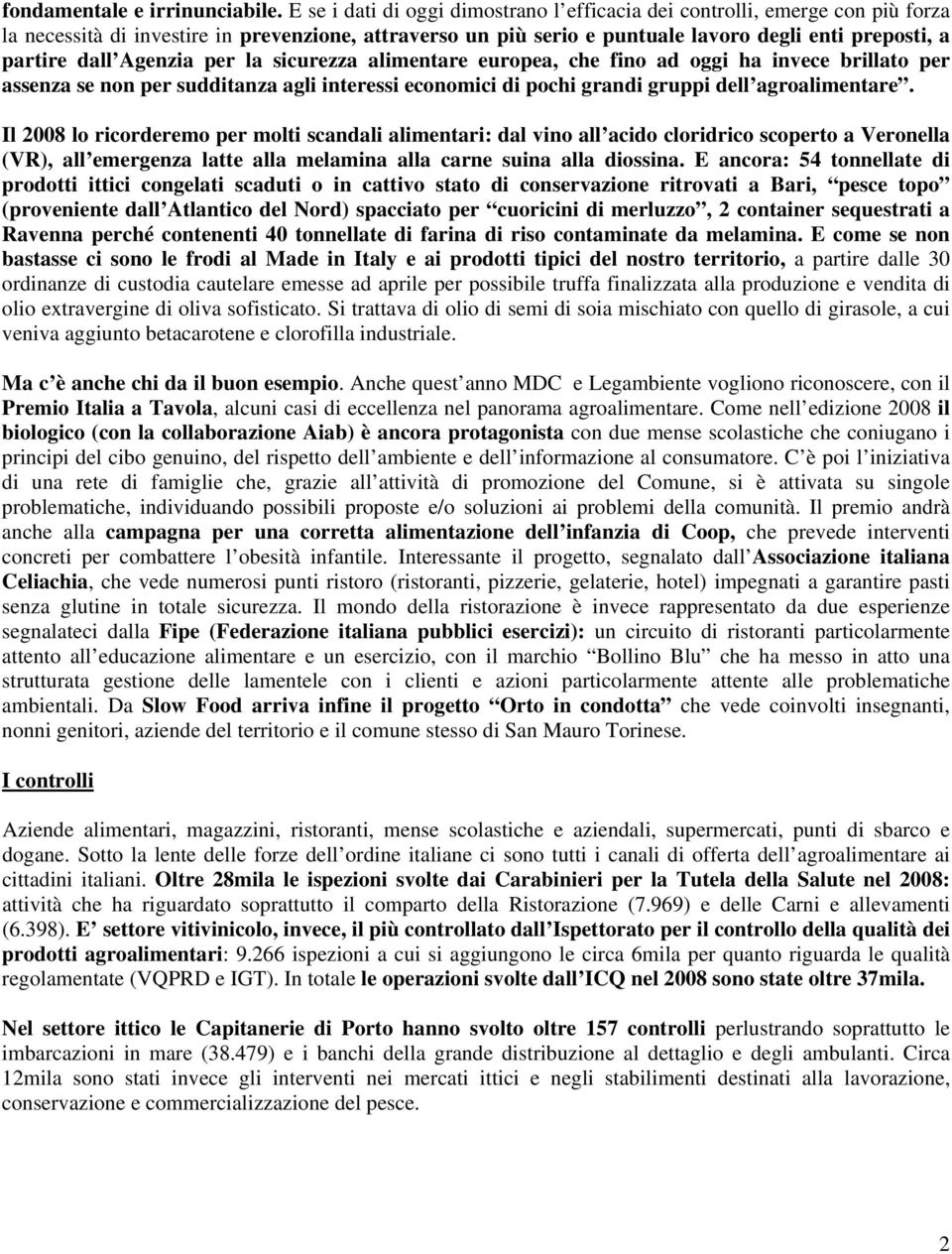 Agenzia per la sicurezza alimentare europea, che fino ad oggi ha invece brillato per assenza se non per sudditanza agli interessi economici di pochi grandi gruppi dell agroalimentare.