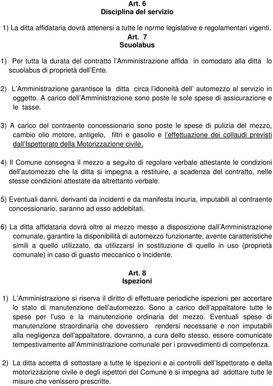 2) L Amministrazione garantisce la ditta circa l idoneità dell automezzo al servizio in oggetto. A carico dell Amministrazione sono poste le sole spese di assicurazione e le tasse.