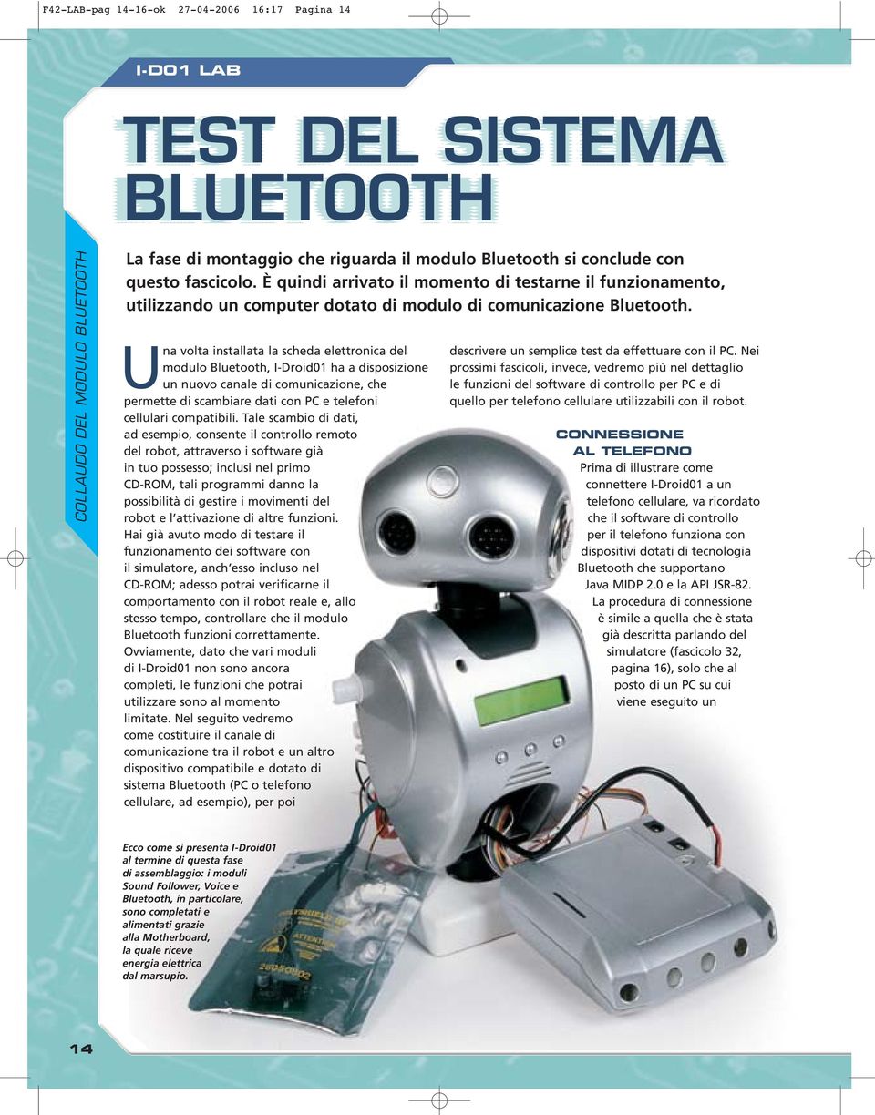 Una volta installata la scheda elettronica del modulo Bluetooth, I-Droid01 ha a disposizione un nuovo canale di comunicazione, che permette di scambiare dati con PC e telefoni cellulari compatibili.