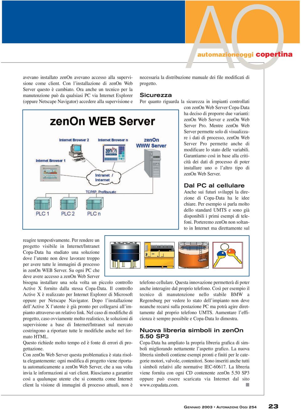 di progetto. Sicurezza Per quanto riguarda la sicurezza in impianti controllati con zenon Web Server Copa-Data ha deciso di proporre due varianti: zenon Web Server e zenon Web Server Pro.