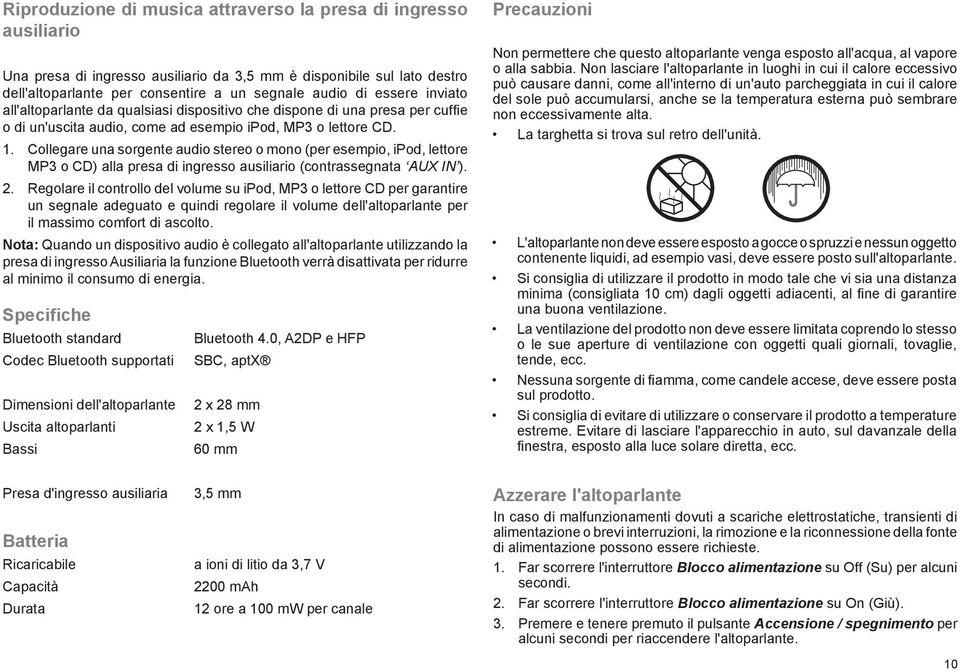 Collegare una sorgente audio stereo o mono (per esempio, ipod, lettore MP3 o CD) alla presa di ingresso ausiliario (contrassegnata AUX IN ). 2.