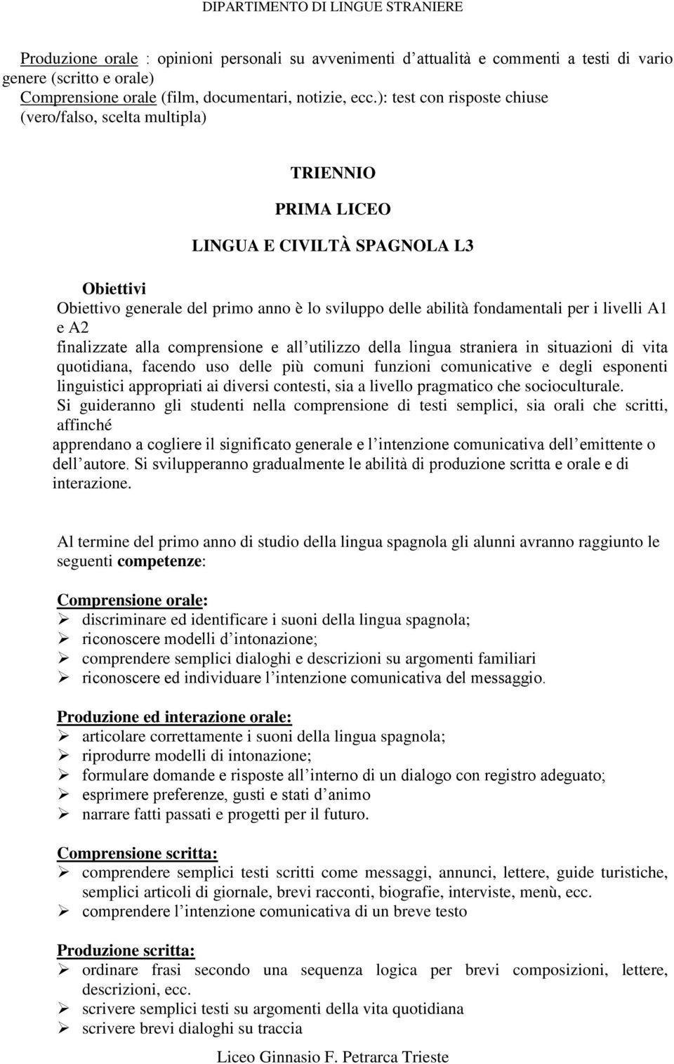 e A2 finalizzate alla comprensione e all utilizzo della lingua straniera in situazioni di vita quotidiana, facendo uso delle più comuni funzioni comunicative e degli esponenti linguistici appropriati