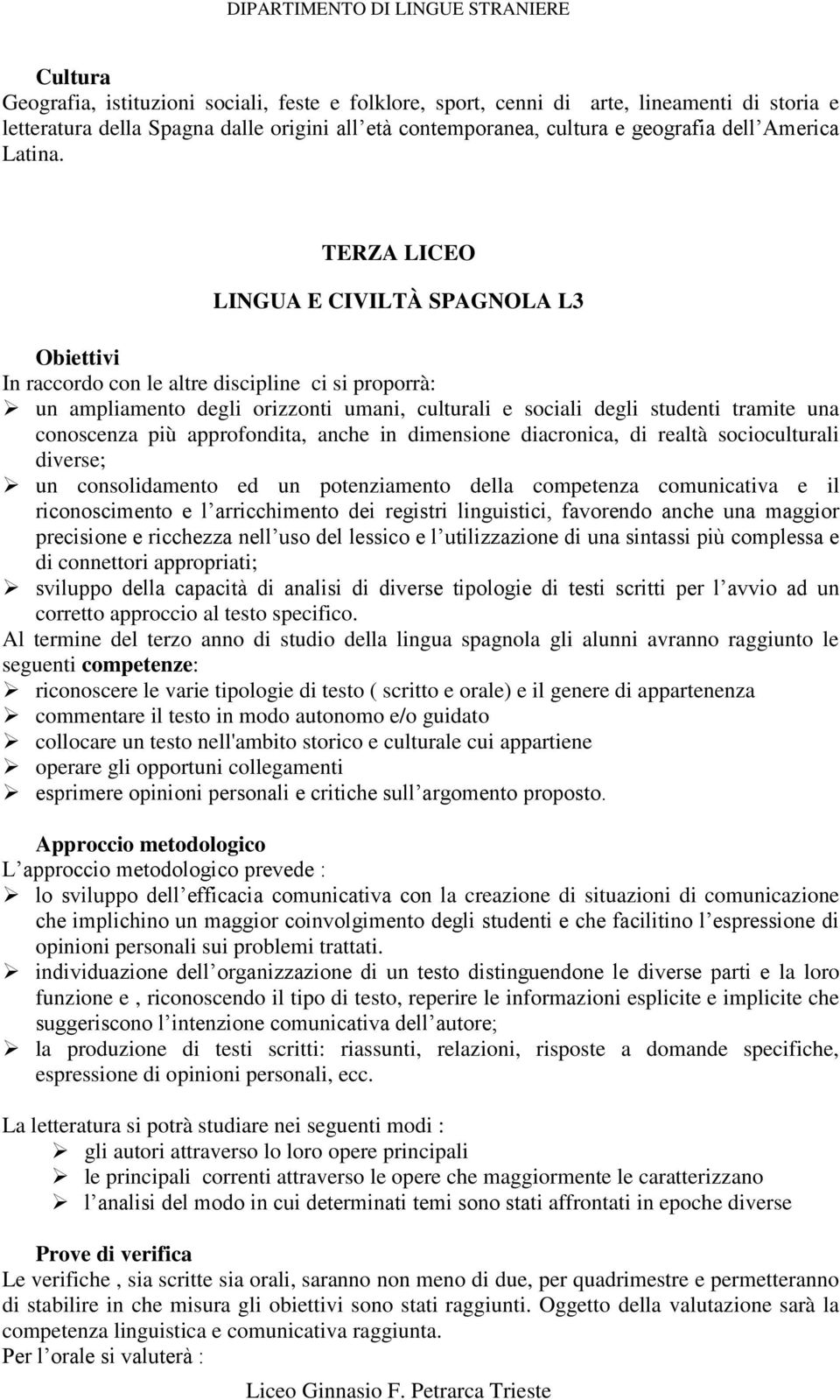 TERZA LICEO LINGUA E CIVILTÀ SPAGNOLA L3 In raccordo con le altre discipline ci si proporrà: un ampliamento degli orizzonti umani, culturali e sociali degli studenti tramite una conoscenza più