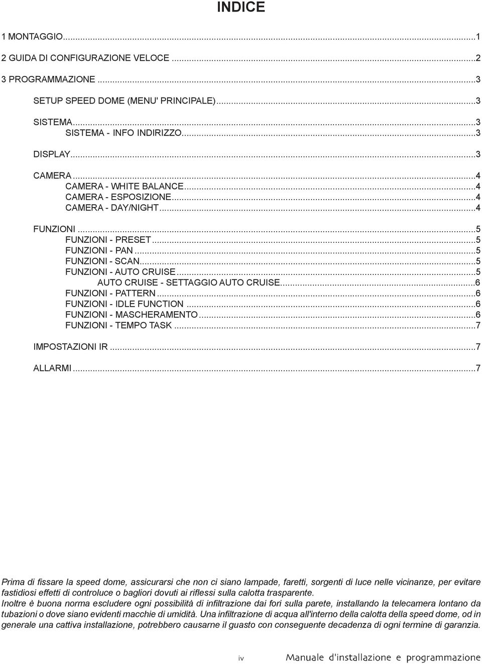 ..5 AUTO CRUISE - SETTAGGIO AUTO CRUISE...6 FUNZIONI - PATTERN...6 FUNZIONI - IDLE FUNCTION...6 FUNZIONI - MASCHERAMENTO...6 FUNZIONI - TEMPO TASK...7 IMPOSTAZIONI IR...7 ALLARMI.