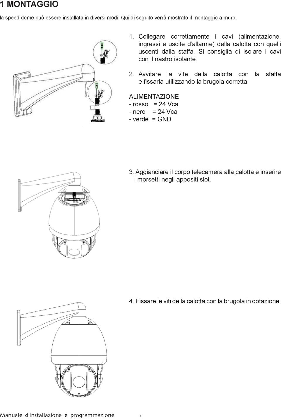 Si consiglia di isolare i cavi con il nastro isolante. 2. Avvitare la vite della calotta con la staffa e fissarla utilizzando la brugola corretta.