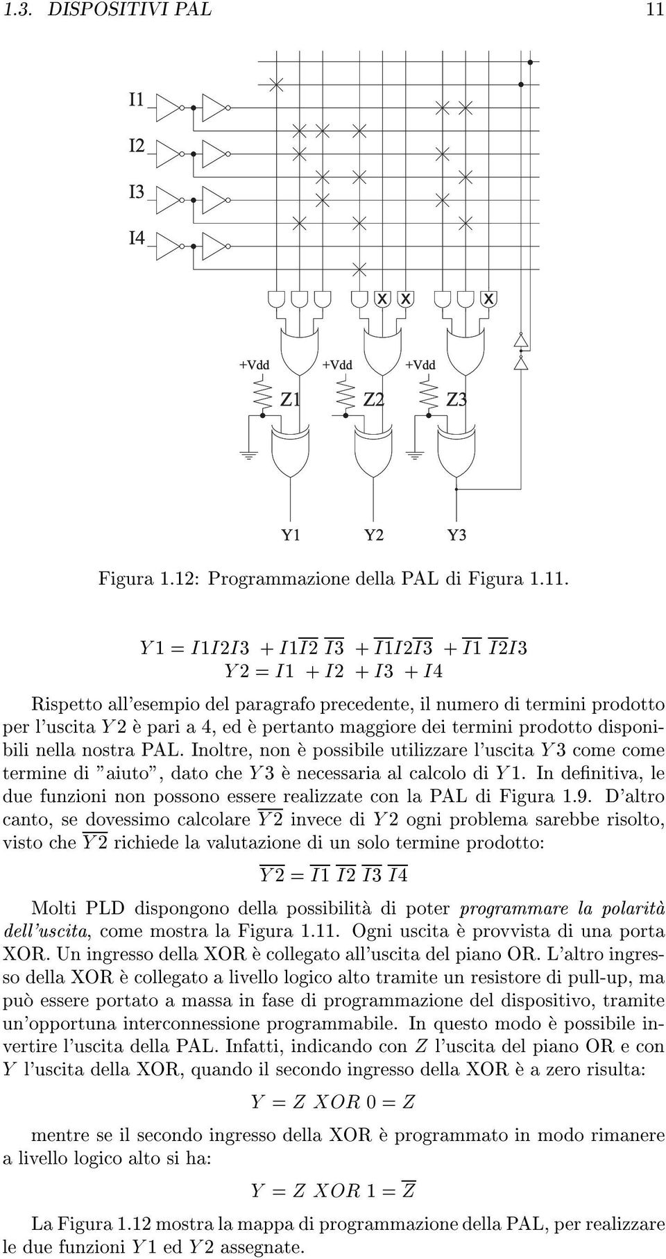 Y 1=I1I2I3 +I1I2I3 +I1I2I3 +I1I2I3 Y2=I1 +I2 +I3 +I4 Rispetto all'esempio del paragrafo precedente, il numero di termini prodotto per l'uscita Y 2 e pari a 4,ed e pertanto maggiore dei termini