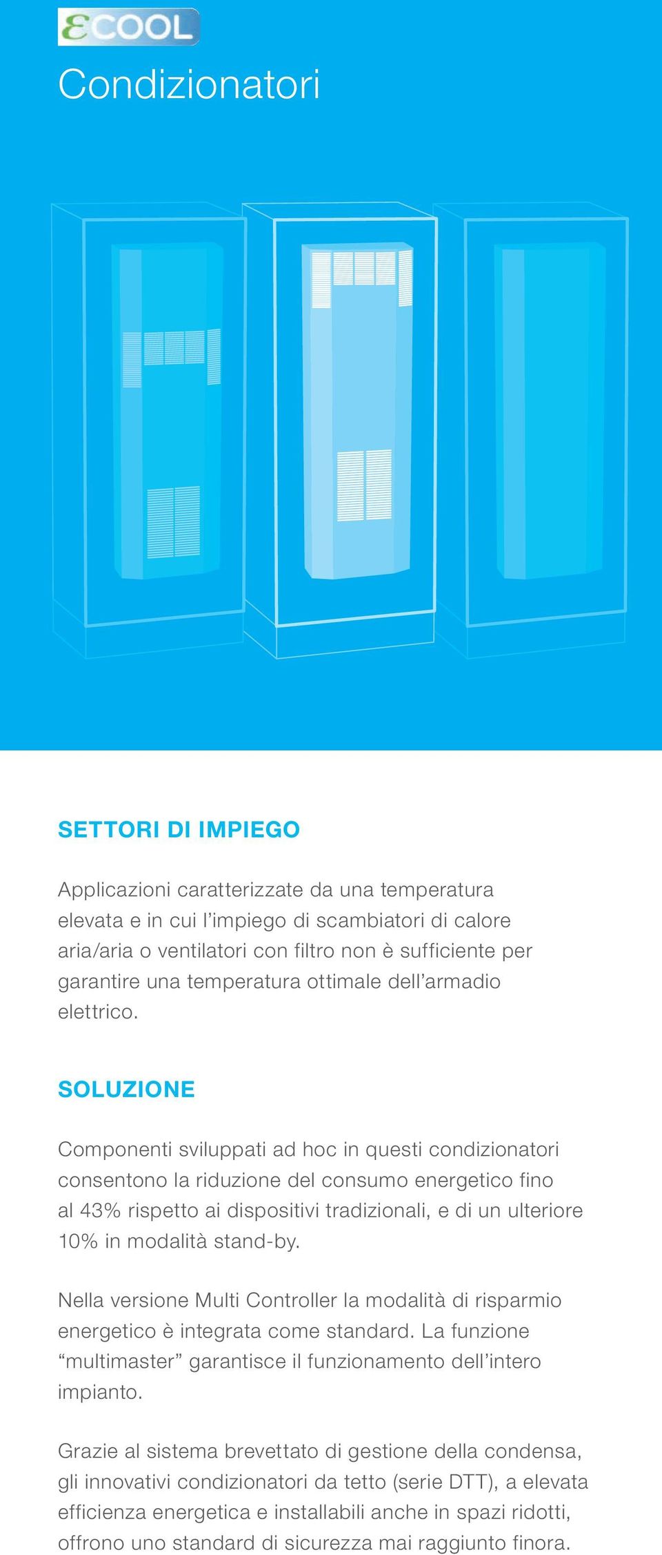 SOLUZIONE Componenti sviluppati ad hoc in questi condizionatori consentono la riduzione del consumo energetico fino al 43% rispetto ai dispositivi tradizionali, e di un ulteriore 10% in modalità