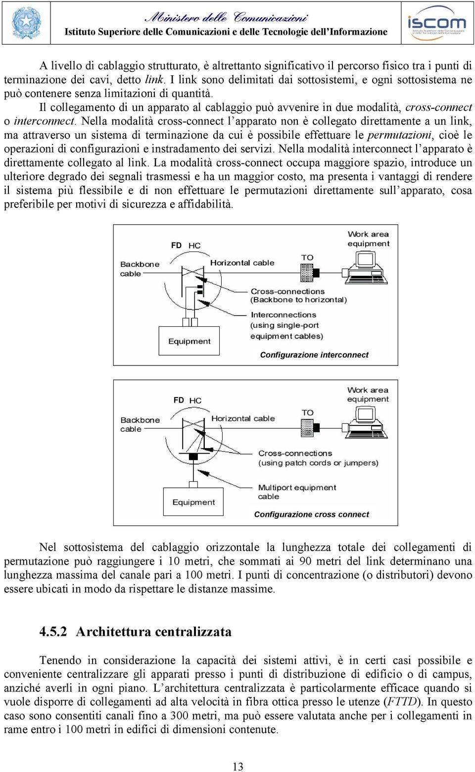 Il collegamento di un apparato al cablaggio può avvenire in due modalità, cross-connect o interconnect.