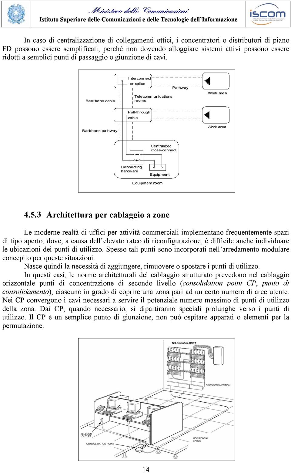 3 Architettura per cablaggio a zone Le moderne realtà di uffici per attività commerciali implementano frequentemente spazi di tipo aperto, dove, a causa dell elevato rateo di riconfigurazione, è