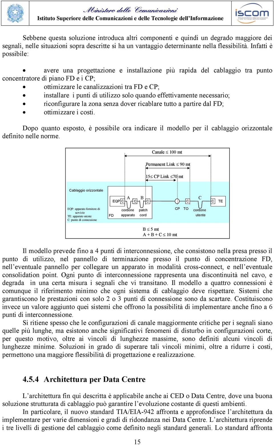 utilizzo solo quando effettivamente necessario; riconfigurare la zona senza dover ricablare tutto a partire dal FD; ottimizzare i costi.