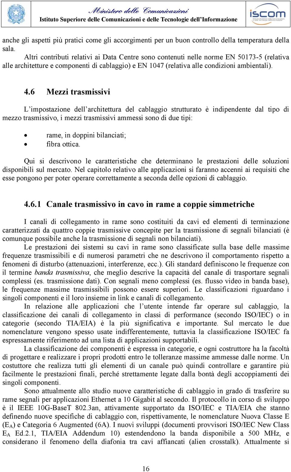 6 Mezzi trasmissivi L impostazione dell architettura del cablaggio strutturato è indipendente dal tipo di mezzo trasmissivo, i mezzi trasmissivi ammessi sono di due tipi: rame, in doppini bilanciati;