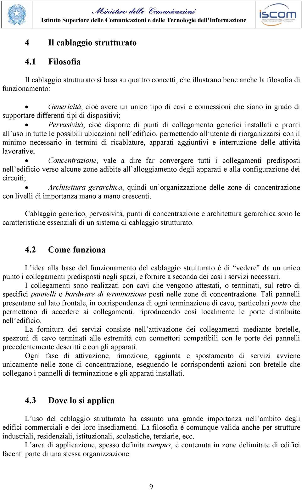 grado di supportare differenti tipi di dispositivi; Pervasività, cioè disporre di punti di collegamento generici installati e pronti all uso in tutte le possibili ubicazioni nell edificio,