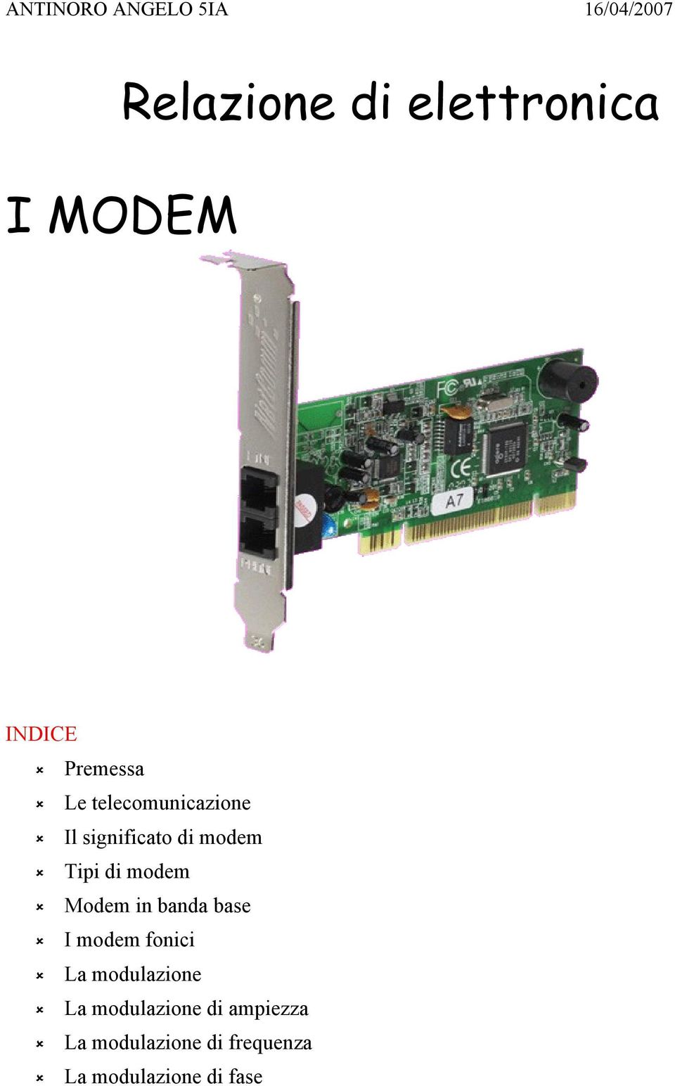 di modem Modem in banda base I modem fonici La modulazione La