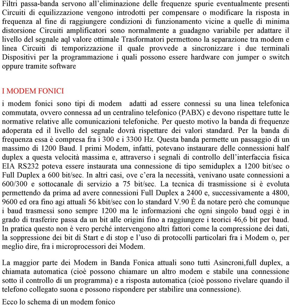 Trasformatori permettono la separazione tra modem e linea Circuiti di temporizzazione il quale provvede a sincronizzare i due terminali Dispositivi per la programmazione i quali possono essere