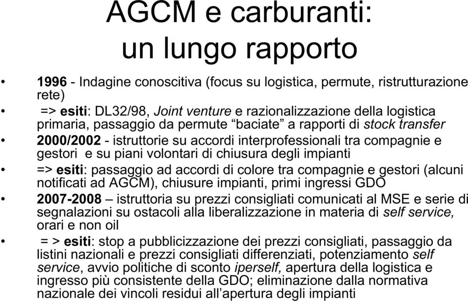 passaggio ad accordi di colore tra compagnie e gestori (alcuni notificati ad AGCM), chiusure impianti, primi ingressi GDO 2007-2008 istruttoria su prezzi consigliati comunicati al MSE e serie di