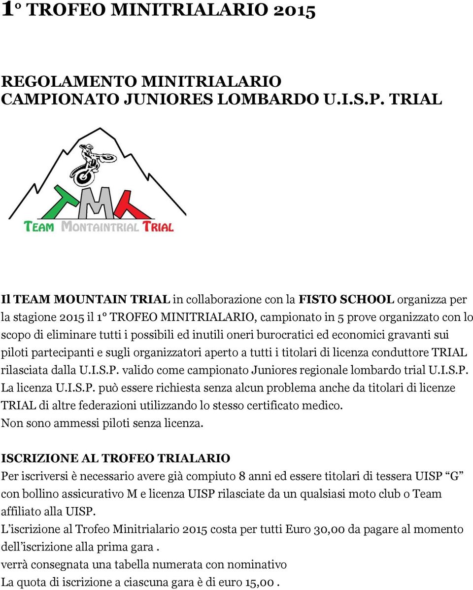 TRIAL Il TEAM MOUNTAIN TRIAL in collaborazione con la FISTO SCHOOL organizza per la stagione 2015 il 1 TROFEO MINITRIALARIO, campionato in 5 prove organizzato con lo scopo di eliminare tutti i