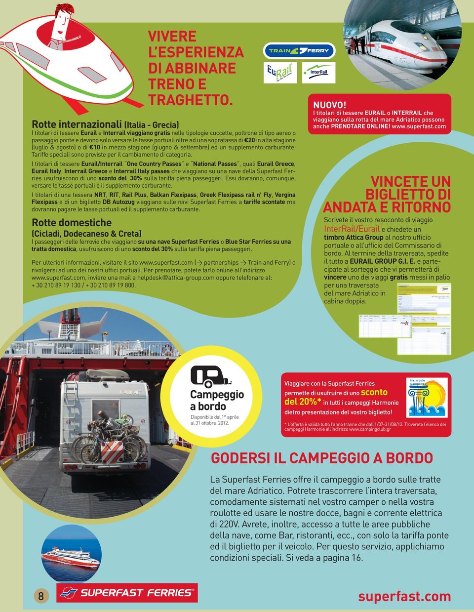 portuali oltre ad una sopratassa di 20 in alta stagione (luglio & agosto) o di 10 in mezza stagione (giugno & settembre) ed un supplemento carburante.