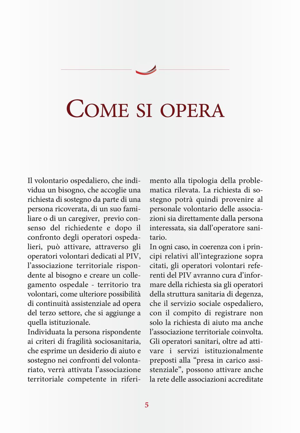 collegamento ospedale - territorio tra volontari, come ulteriore possibilità di continuità assistenziale ad opera del terzo settore, che si aggiunge a quella istituzionale.