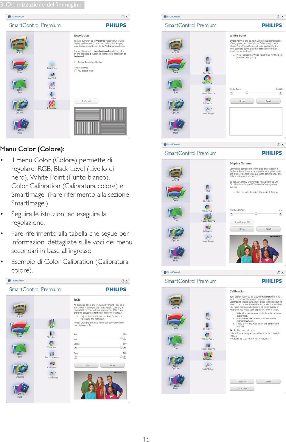 (Fare riferimento alla sezione SmartImage.) Seguire le istruzioni ed eseguire la regolazione.