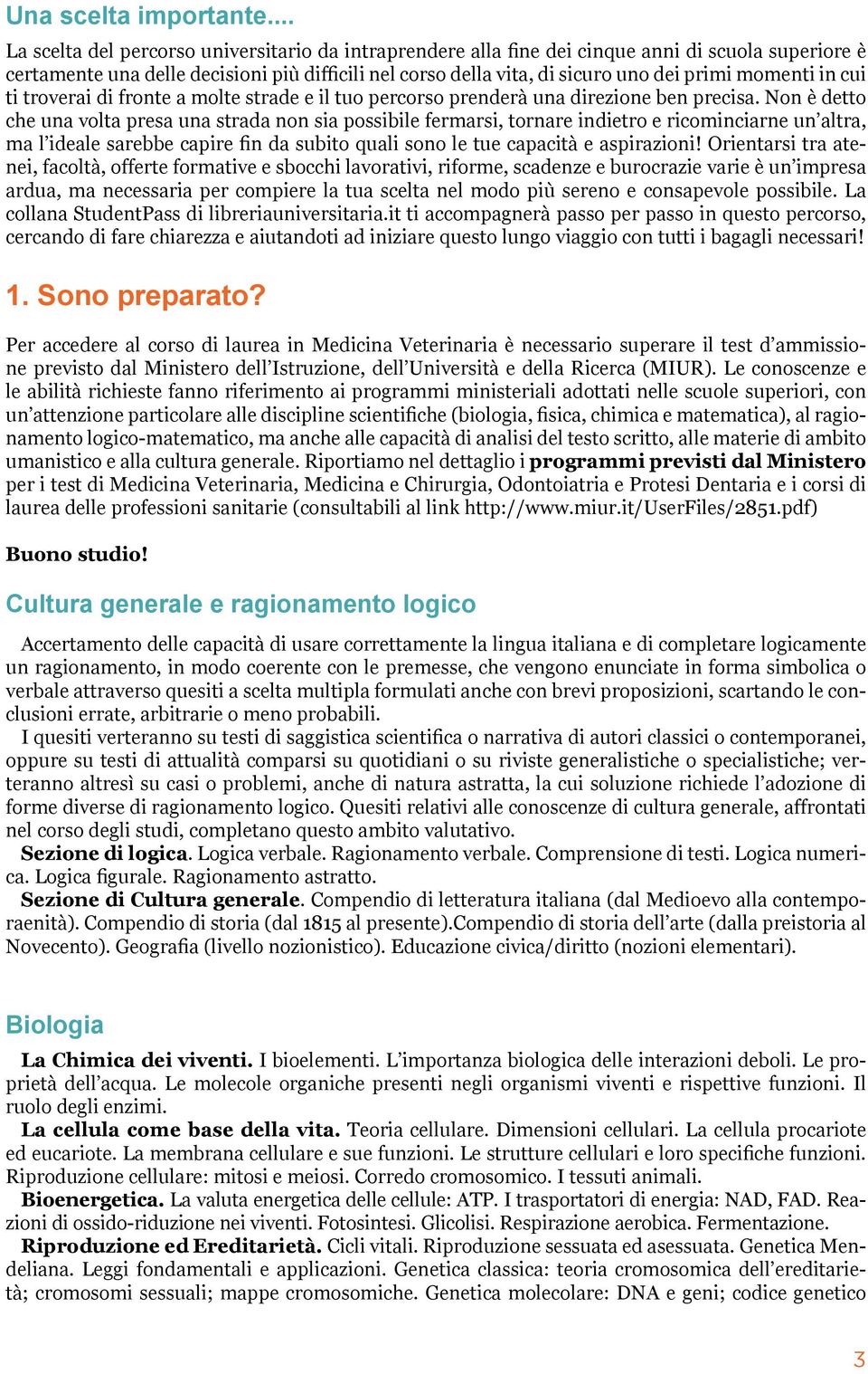 momenti in cui ti troverai di fronte a molte strade e il tuo percorso prenderà una direzione ben precisa.