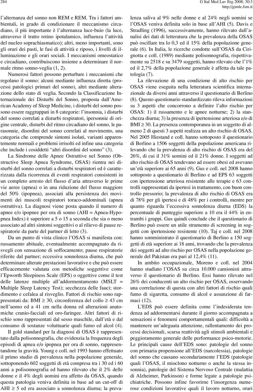 nucleo soprachiasmatico); altri, meno importanti, sono gli orari dei pasti, le fasi di attività e riposo, i livelli di illuminazione e gli orari sociali.