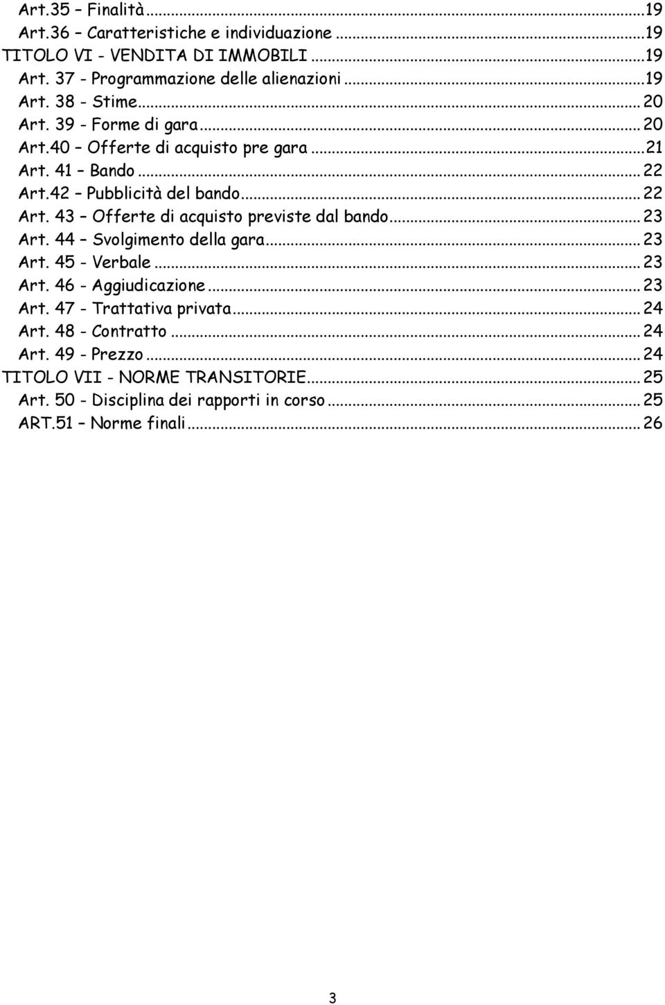 .. 23 Art. 44 Svolgimento della gara... 23 Art. 45 - Verbale... 23 Art. 46 - Aggiudicazione... 23 Art. 47 - Trattativa privata... 24 Art. 48 - Contratto... 24 Art. 49 - Prezzo.