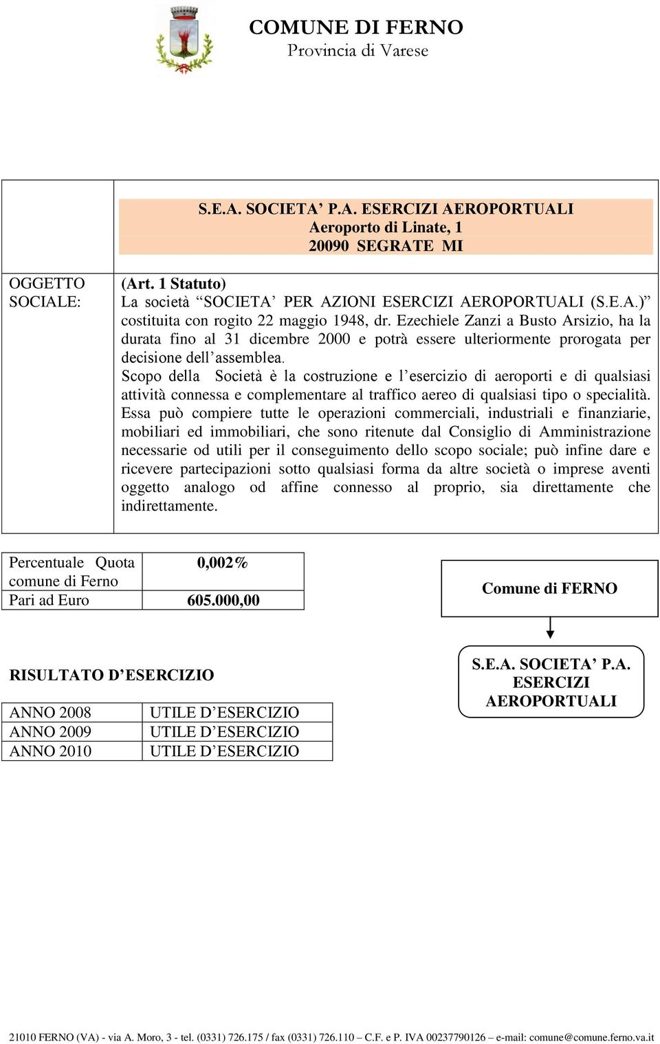 Scopo della Società è la costruzione e l esercizio di aeroporti e di qualsiasi attività connessa e complementare al traffico aereo di qualsiasi tipo o specialità.