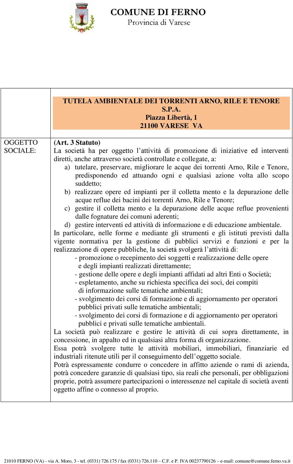 dei torrenti Arno, Rile e Tenore, predisponendo ed attuando ogni e qualsiasi azione volta allo scopo suddetto; b) realizzare opere ed impianti per il colletta mento e la depurazione delle acque