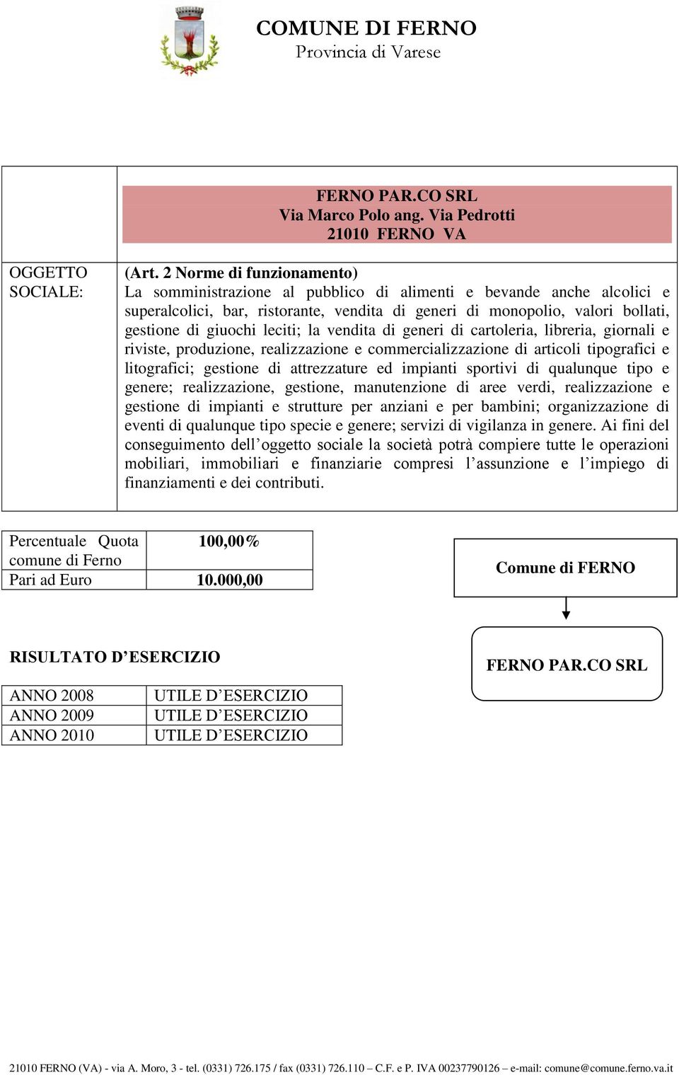 leciti; la vendita di generi di cartoleria, libreria, giornali e riviste, produzione, realizzazione e commercializzazione di articoli tipografici e litografici; gestione di attrezzature ed impianti