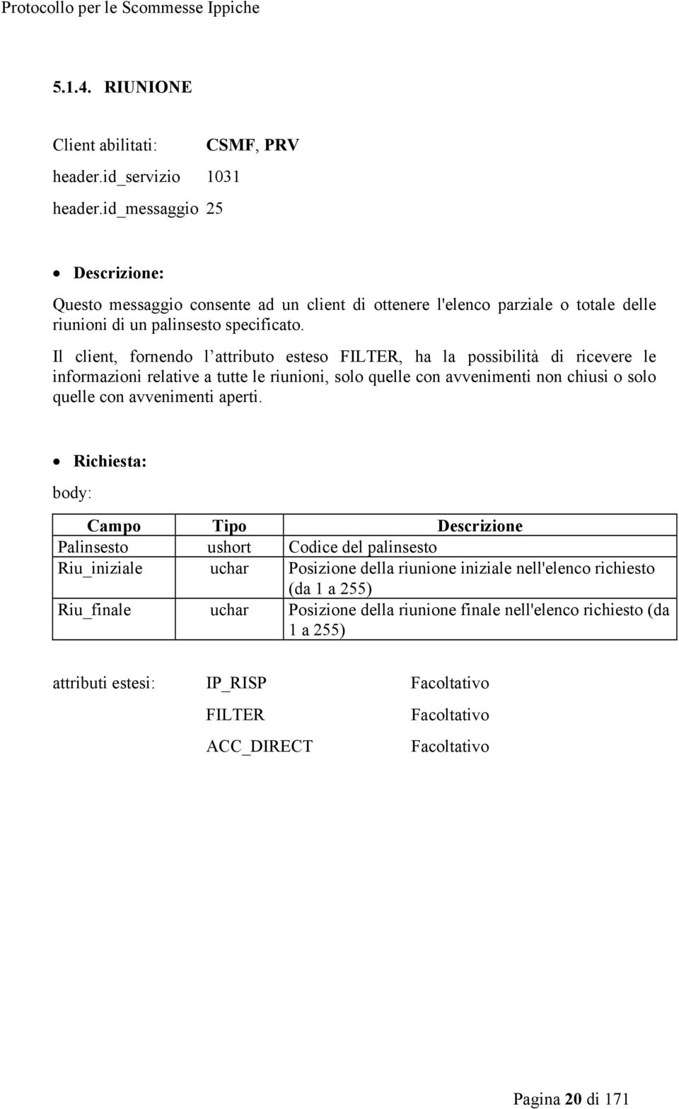 Il client, fornendo l attributo esteso FILTER, ha la possibilità di ricevere le informazioni relative a tutte le riunioni, solo quelle con avvenimenti non chiusi o solo quelle con