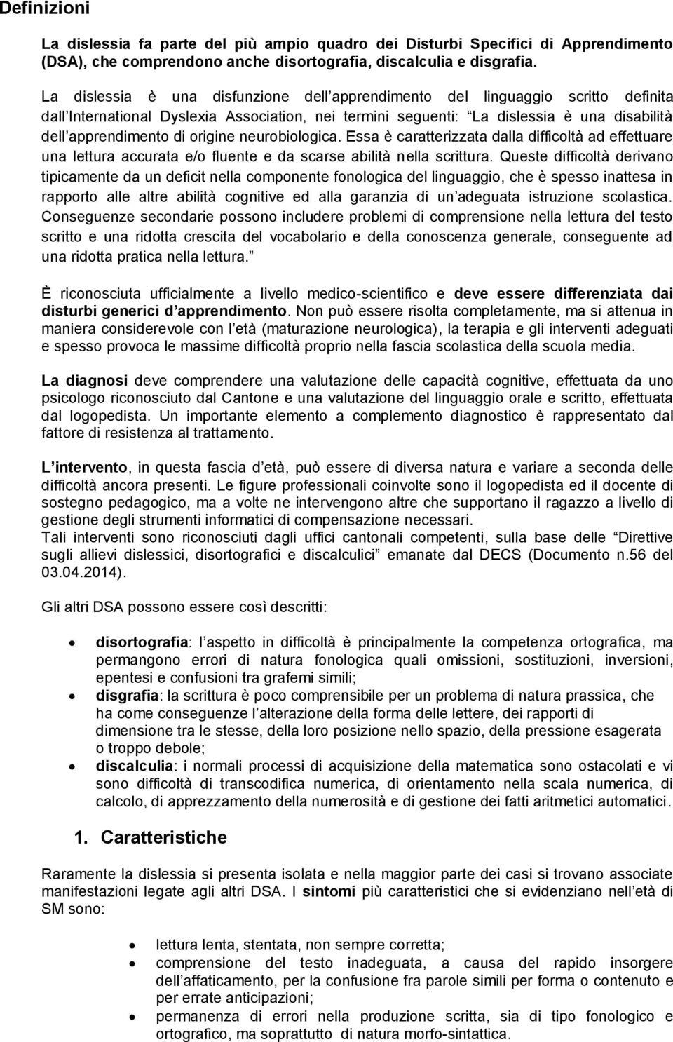 origine neurobiologica. Essa è caratterizzata dalla difficoltà ad effettuare una lettura accurata e/o fluente e da scarse abilità nella scrittura.