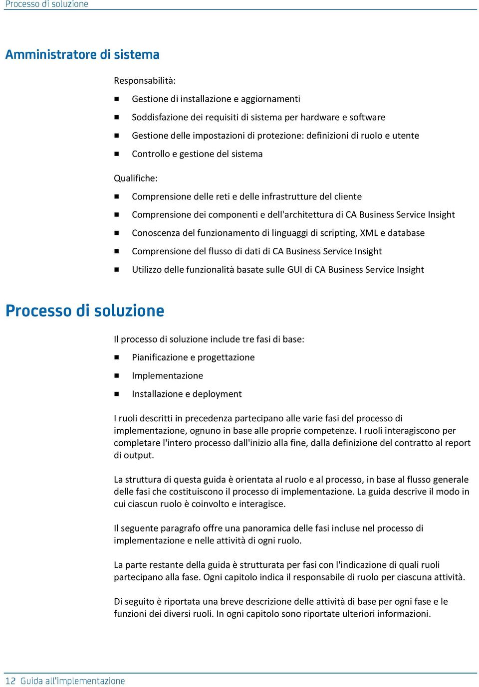 Business Service Insight Conoscenza del funzionamento di linguaggi di scripting, XML e database Comprensione del flusso di dati di CA Business Service Insight Utilizzo delle funzionalità basate sulle