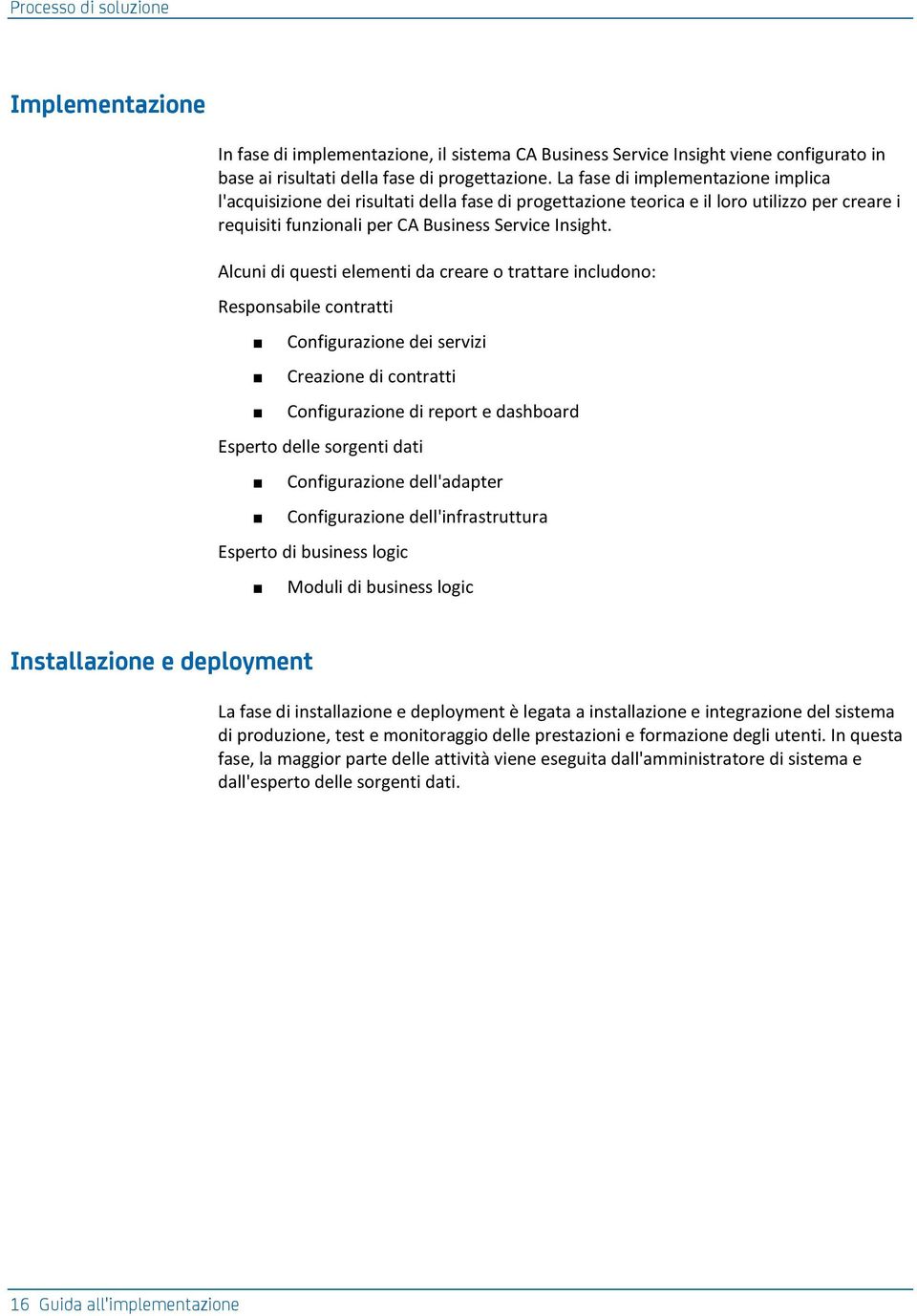 Alcuni di questi elementi da creare o trattare includono: Responsabile contratti Configurazione dei servizi Creazione di contratti Configurazione di report e dashboard Esperto delle sorgenti dati