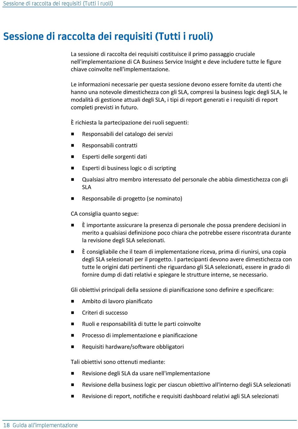 Le informazioni necessarie per questa sessione devono essere fornite da utenti che hanno una notevole dimestichezza con gli SLA, compresi la business logic degli SLA, le modalità di gestione attuali