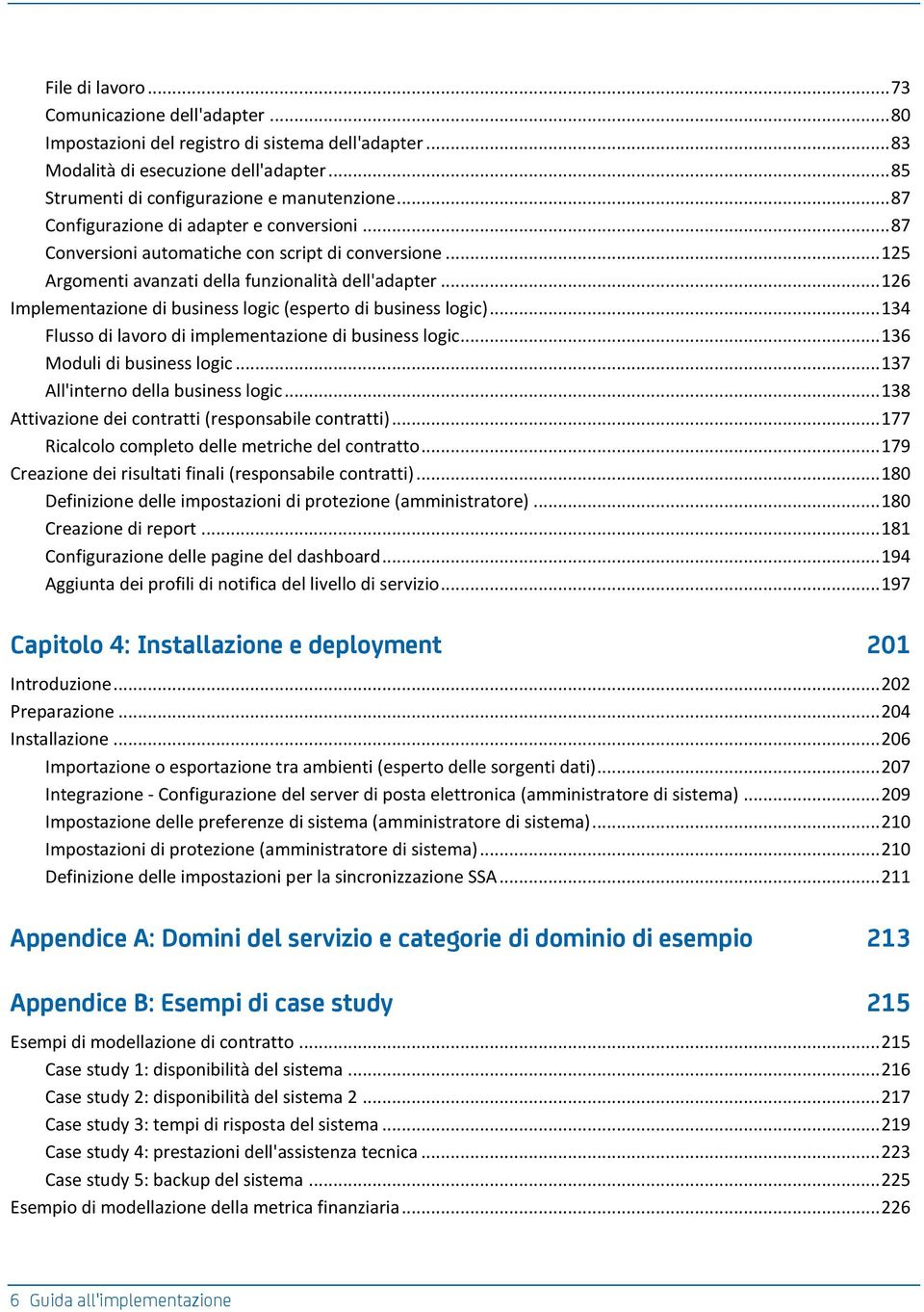 .. 126 Implementazione di business logic (esperto di business logic)... 134 Flusso di lavoro di implementazione di business logic... 136 Moduli di business logic... 137 All'interno della business logic.