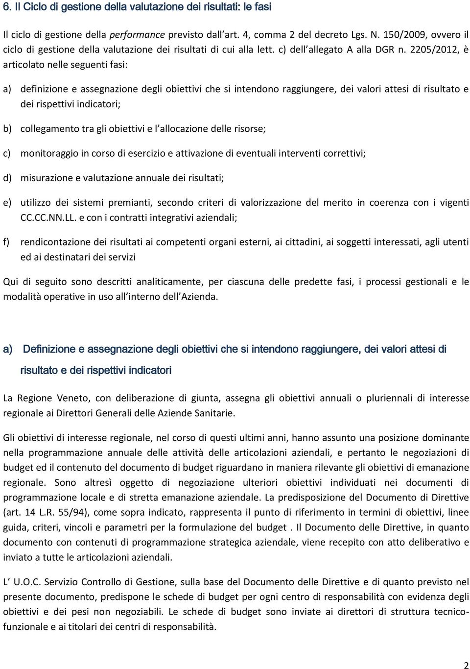 2205/2012, è articolato nelle seguenti fasi: a) definizione e assegnazione degli obiettivi che si intendono raggiungere, dei valori attesi di risultato e dei rispettivi indicatori; b) collegamento